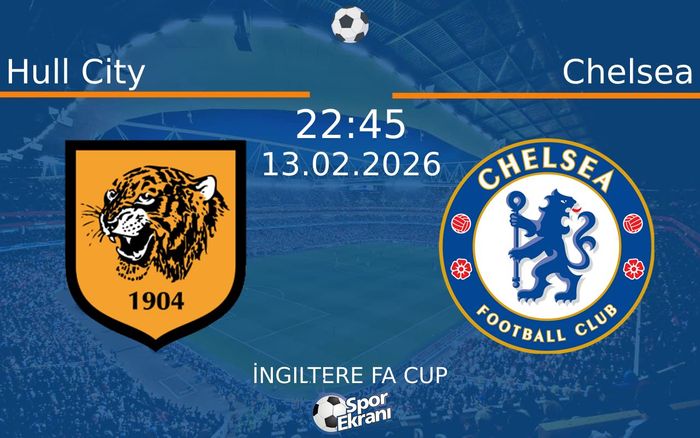 13 Şubat 2026 Hull City vs Chelsea maçı Hangi Kanalda Saat Kaçta Yayınlanacak?