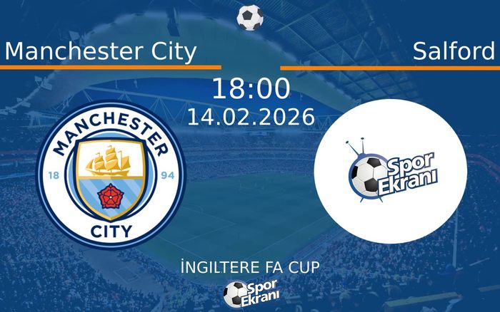 14 Şubat 2026 Manchester City vs Salford maçı Hangi Kanalda Saat Kaçta Yayınlanacak?
