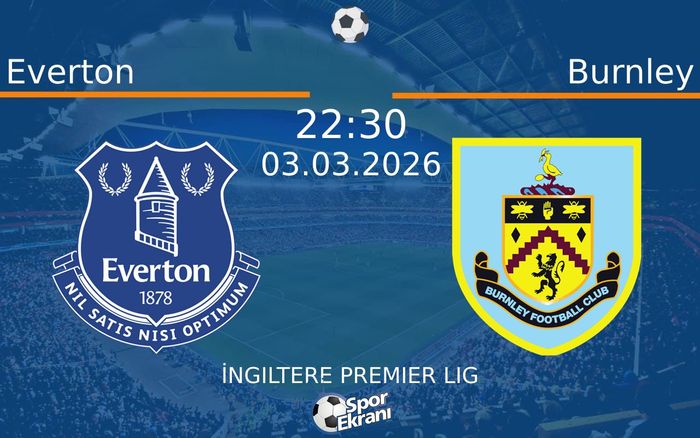 03 Mart 2026 Everton vs Burnley maçı Hangi Kanalda Saat Kaçta Yayınlanacak?
