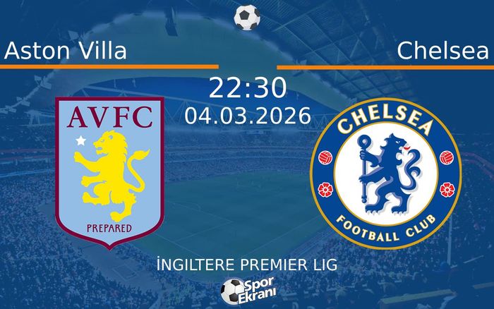 04 Mart 2026 Aston Villa vs Chelsea maçı Hangi Kanalda Saat Kaçta Yayınlanacak?