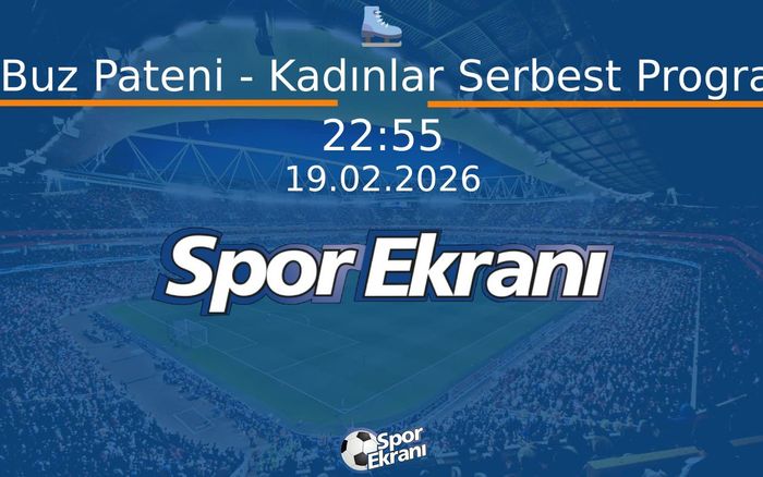 19 Şubat 2026 2026 Milano Cortina Kiş Olimpiyatlari - Artistik Buz Pateni - Kadınlar Serbest Program Final  Hangi Kanalda Saat Kaçta Yayınlanacak?