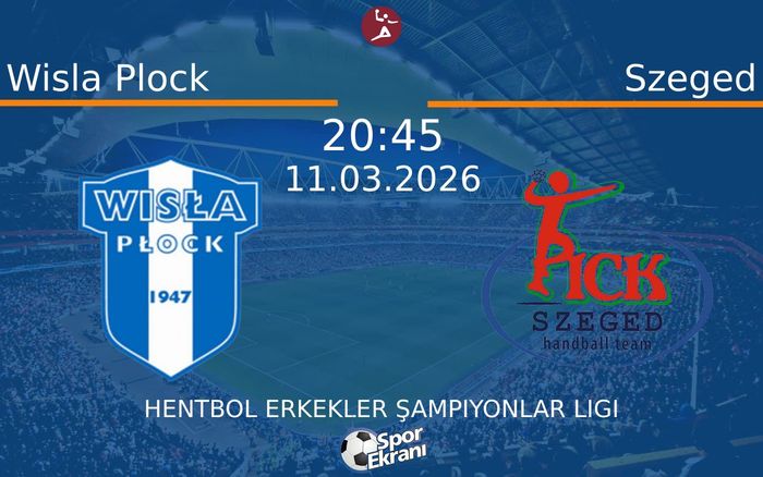 11 Mart 2026 Wisla Plock vs Szeged maçı Hangi Kanalda Saat Kaçta Yayınlanacak?