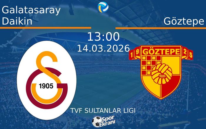 14 Mart 2026 Galatasaray Daikin vs Göztepe maçı Hangi Kanalda Saat Kaçta Yayınlanacak?