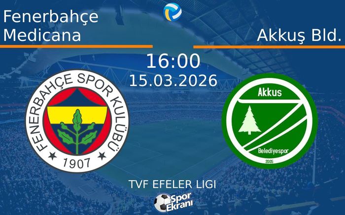 15 Mart 2026 Fenerbahçe Medicana vs Akkuş Bld. maçı Hangi Kanalda Saat Kaçta Yayınlanacak?