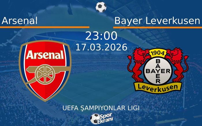 17 Mart 2026 Arsenal vs Bayer Leverkusen maçı Hangi Kanalda Saat Kaçta Yayınlanacak?