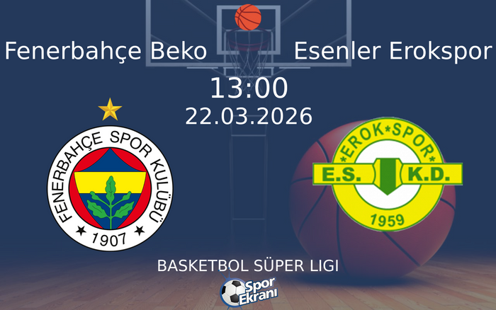 22 Mart 2026 Fenerbahçe Beko vs Esenler Erokspor maçı Hangi Kanalda Saat Kaçta Yayınlanacak?