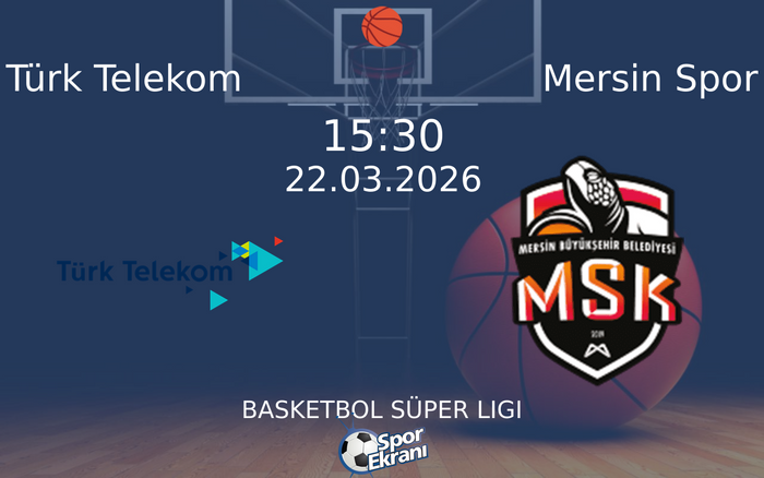 22 Mart 2026 Türk Telekom vs Mersin Spor maçı Hangi Kanalda Saat Kaçta Yayınlanacak?