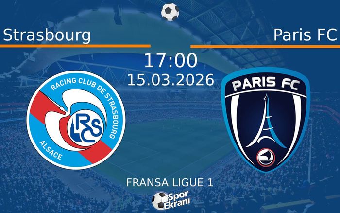 15 Mart 2026 Strasbourg vs Paris FC maçı Hangi Kanalda Saat Kaçta Yayınlanacak?