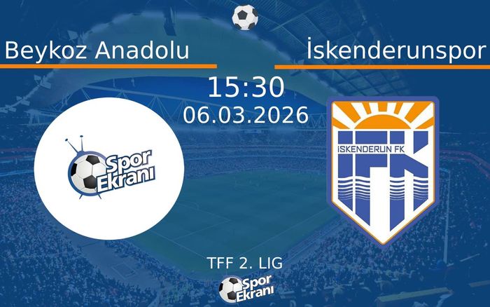 06 Mart 2026 Beykoz Anadolu vs İskenderunspor maçı Hangi Kanalda Saat Kaçta Yayınlanacak?