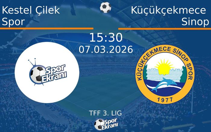 07 Mart 2026 Kestel Çilek Spor vs Küçükçekmece Sinop maçı Hangi Kanalda Saat Kaçta Yayınlanacak?