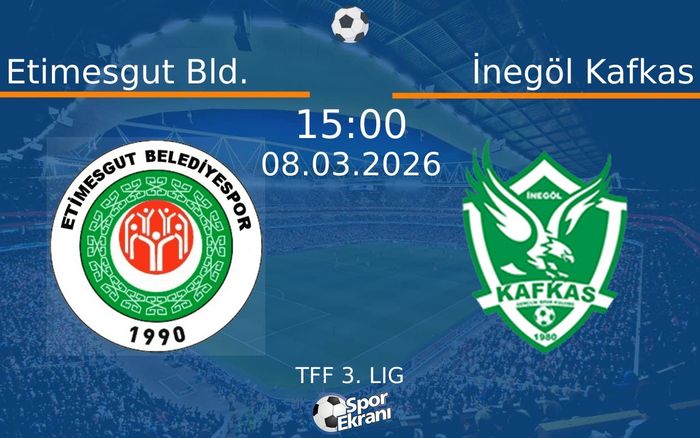 08 Mart 2026 Etimesgut Bld. vs İnegöl Kafkas maçı Hangi Kanalda Saat Kaçta Yayınlanacak?