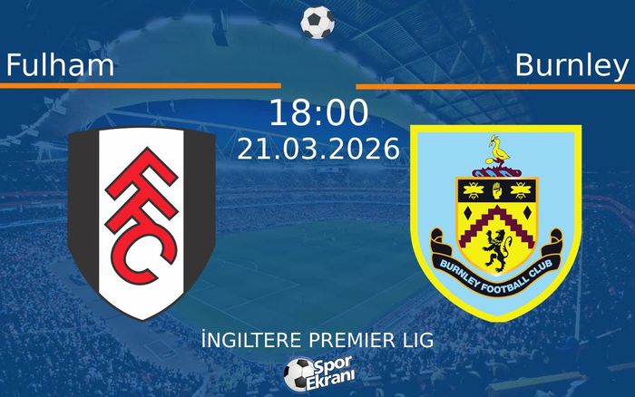 21 Mart 2026 Fulham vs Burnley maçı Hangi Kanalda Saat Kaçta Yayınlanacak?