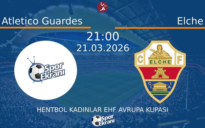 21 Mart 2026 Atletico Guardes vs Elche maçı Hangi Kanalda Saat Kaçta Yayınlanacak?