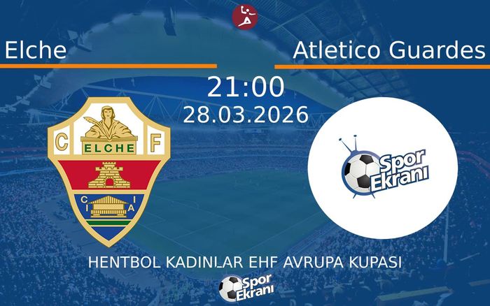 28 Mart 2026 Elche vs Atletico Guardes maçı Hangi Kanalda Saat Kaçta Yayınlanacak?