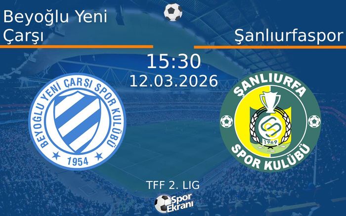 12 Mart 2026 Beyoğlu Yeni Çarşı vs Şanlıurfaspor maçı Hangi Kanalda Saat Kaçta Yayınlanacak?