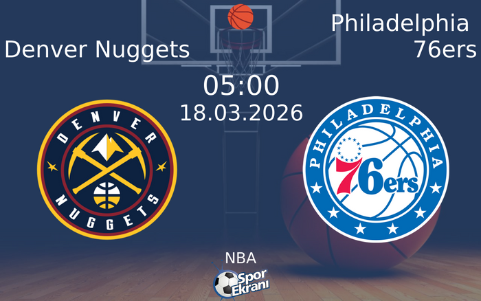 18 Mart 2026 Denver Nuggets vs Philadelphia 76ers maçı Hangi Kanalda Saat Kaçta Yayınlanacak?
