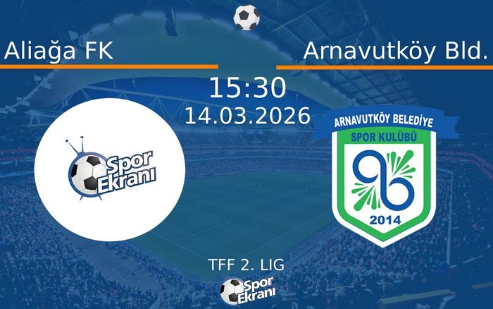 14 Mart 2026 Aliağa FK vs Arnavutköy Bld. maçı Hangi Kanalda Saat Kaçta Yayınlanacak?