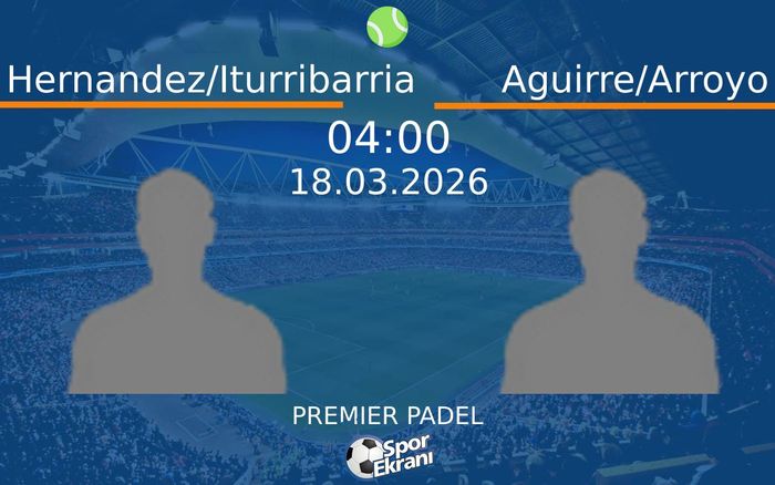 18 Mart 2026 Hernandez/Iturribarria vs Aguirre/Arroyo maçı Hangi Kanalda Saat Kaçta Yayınlanacak?