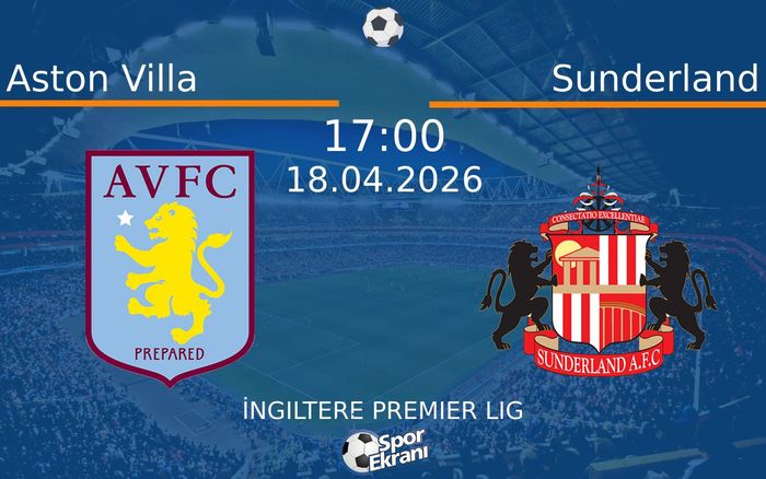 18 Nisan 2026 Aston Villa vs Sunderland maçı Hangi Kanalda Saat Kaçta Yayınlanacak?
