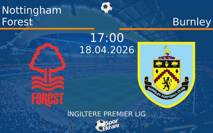 18 Nisan 2026 Nottingham Forest vs Burnley maçı Hangi Kanalda Saat Kaçta Yayınlanacak?