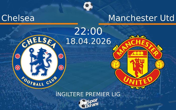 18 Nisan 2026 Chelsea vs Manchester Utd maçı Hangi Kanalda Saat Kaçta Yayınlanacak?