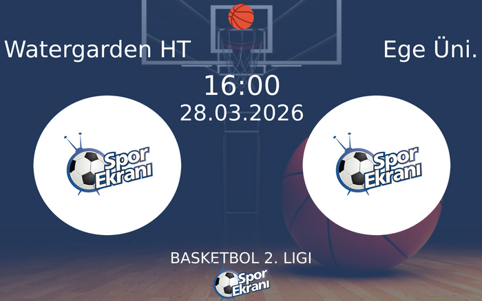 28 Mart 2026 Watergarden HT vs Ege Üni. maçı Hangi Kanalda Saat Kaçta Yayınlanacak?