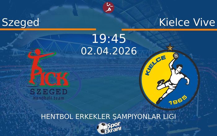 02 Nisan 2026 Szeged vs Kielce Vive maçı Hangi Kanalda Saat Kaçta Yayınlanacak?