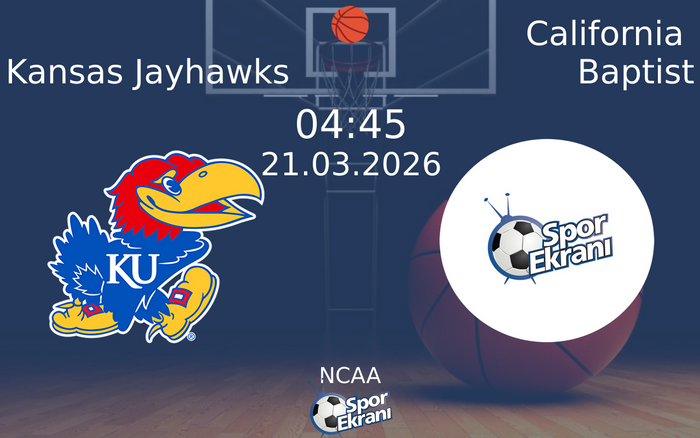 21 Mart 2026 Kansas Jayhawks vs California Baptist maçı Hangi Kanalda Saat Kaçta Yayınlanacak?