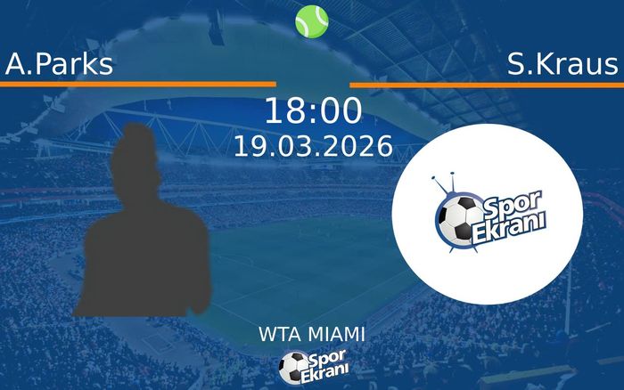 19 Mart 2026 A.Parks vs S.Kraus maçı Hangi Kanalda Saat Kaçta Yayınlanacak?