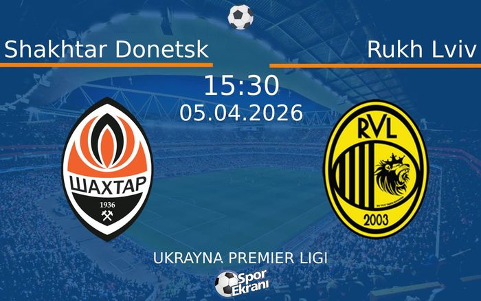 05 Nisan 2026 Shakhtar Donetsk vs Rukh Lviv maçı Hangi Kanalda Saat Kaçta Yayınlanacak?