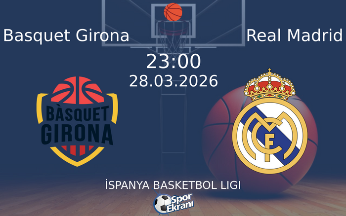 28 Mart 2026 Basquet Girona vs Real Madrid maçı Hangi Kanalda Saat Kaçta Yayınlanacak?