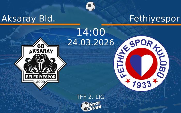 24 Mart 2026 Aksaray Bld. vs Fethiyespor maçı Hangi Kanalda Saat Kaçta Yayınlanacak?