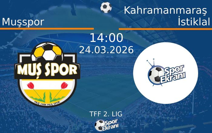 24 Mart 2026 Muşspor vs Kahramanmaraş İstiklal maçı Hangi Kanalda Saat Kaçta Yayınlanacak?