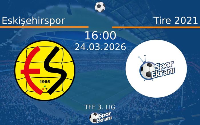 24 Mart 2026 Eskişehirspor vs Tire 2021 maçı Hangi Kanalda Saat Kaçta Yayınlanacak?