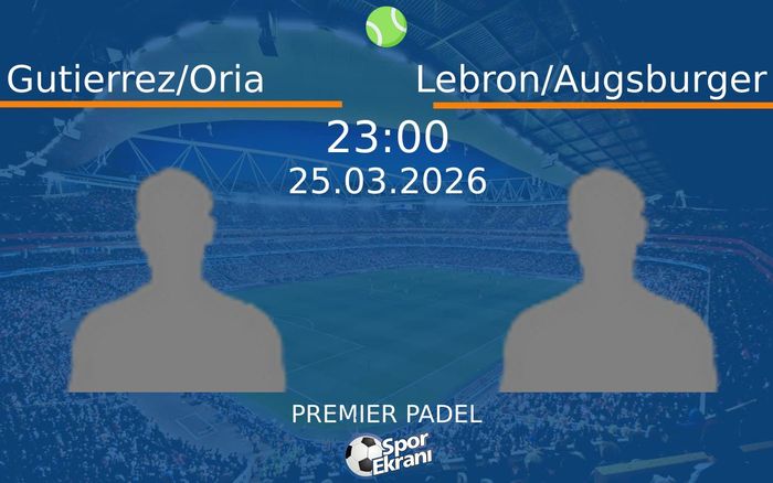 25 Mart 2026 Gutierrez/Oria vs Lebron/Augsburger maçı Hangi Kanalda Saat Kaçta Yayınlanacak?