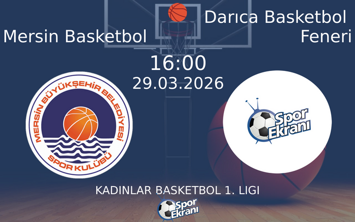 29 Mart 2026 Mersin Basketbol vs Darıca Basketbol Feneri maçı Hangi Kanalda Saat Kaçta Yayınlanacak?