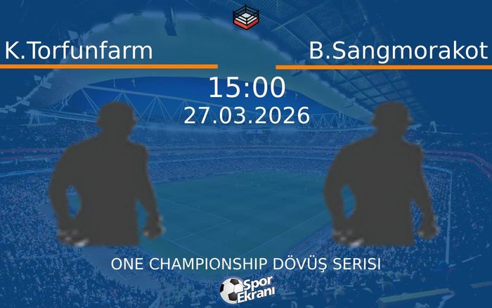 27 Mart 2026 K.Torfunfarm vs B.Sangmorakot maçı Hangi Kanalda Saat Kaçta Yayınlanacak?