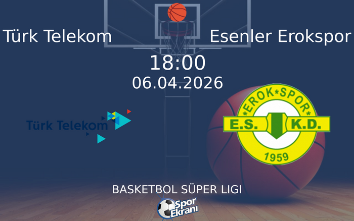 06 Nisan 2026 Türk Telekom vs Esenler Erokspor maçı Hangi Kanalda Saat Kaçta Yayınlanacak?