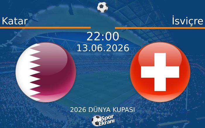 13 Haziran 2026 Katar vs İsviçre maçı Hangi Kanalda Saat Kaçta Yayınlanacak?