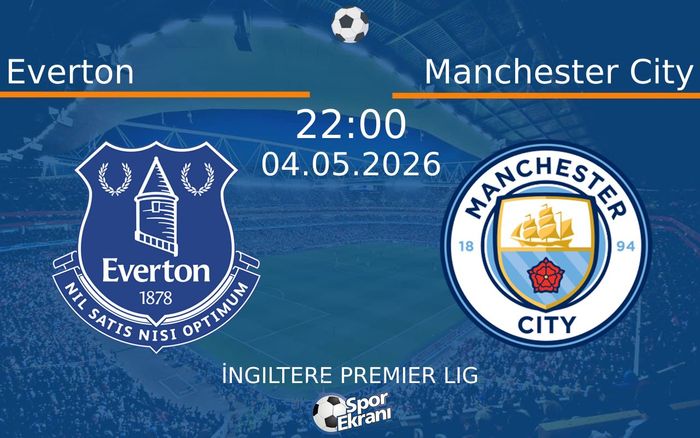 04 Mayıs 2026 Everton vs Manchester City maçı Hangi Kanalda Saat Kaçta Yayınlanacak? 04 Mayıs 2026 Everton vs Manchester City maçı Hangi Kanalda Saat Kaçta Yayınlanacak?