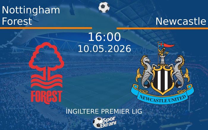 10 Mayıs 2026 Nottingham Forest vs Newcastle maçı Hangi Kanalda Saat Kaçta Yayınlanacak?