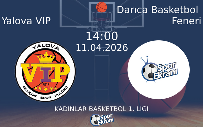 11 Nisan 2026 Yalova VIP vs Darıca Basketbol Feneri maçı Hangi Kanalda Saat Kaçta Yayınlanacak?