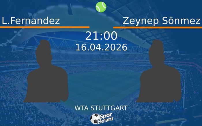 16 Nisan 2026 L.Fernandez vs Zeynep Sönmez maçı Hangi Kanalda Saat Kaçta Yayınlanacak?