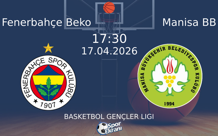 17 Nisan 2026 Fenerbahçe Beko vs Manisa BB maçı Hangi Kanalda Saat Kaçta Yayınlanacak?