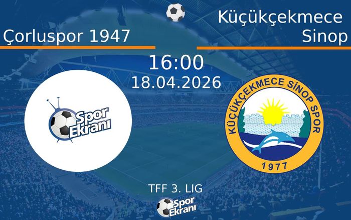 18 Nisan 2026 Çorluspor 1947 vs Küçükçekmece Sinop maçı Hangi Kanalda Saat Kaçta Yayınlanacak?