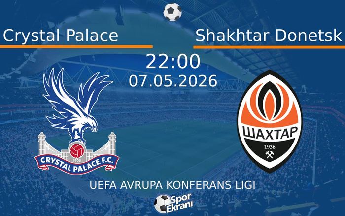 07 Mayıs 2026 Crystal Palace vs Shakhtar Donetsk maçı Hangi Kanalda Saat Kaçta Yayınlanacak?