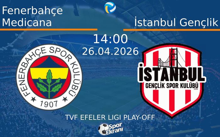 26 Nisan 2026 Fenerbahçe Medicana vs İstanbul Gençlik maçı Hangi Kanalda Saat Kaçta Yayınlanacak?