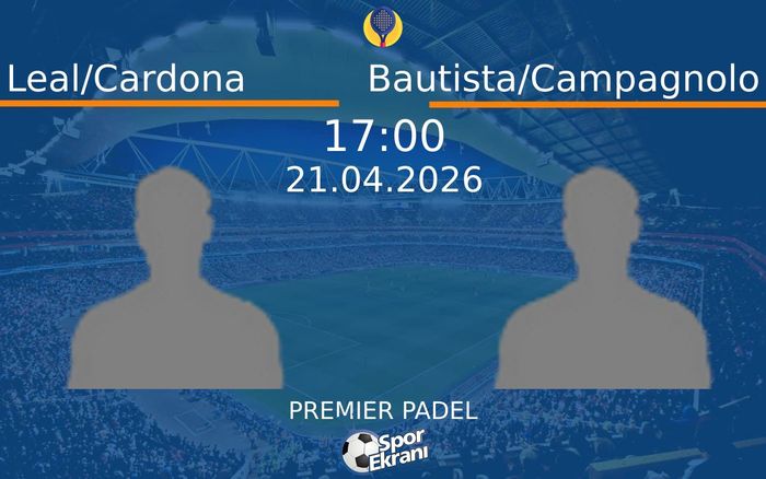 21 Nisan 2026 Leal/Cardona vs Bautista/Campagnolo maçı Hangi Kanalda Saat Kaçta Yayınlanacak?