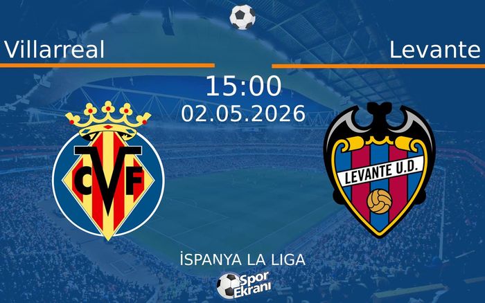 02 Mayıs 2026 Villarreal vs Levante maçı Hangi Kanalda Saat Kaçta Yayınlanacak?