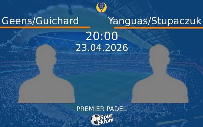 23 Nisan 2026 Geens/Guichard vs Yanguas/Stupaczuk maçı Hangi Kanalda Saat Kaçta Yayınlanacak?